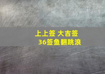 上上签 大吉签 36签鱼翻跳浪